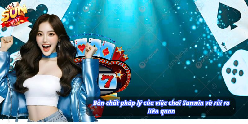 Bản chất pháp lý của việc chơi Sunwin và rủi ro liên quan