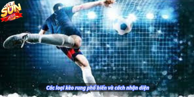 Các loại kèo rung phổ biến và cách nhận diện