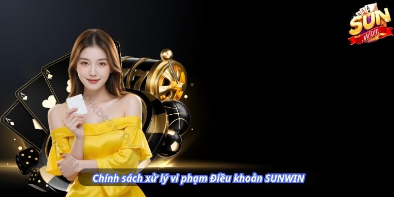 Chính sách xử lý vi phạm Điều khoản SUNWIN