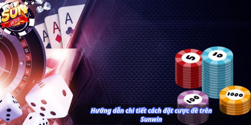 Hướng dẫn chi tiết cách đặt cược đề trên Sunwin