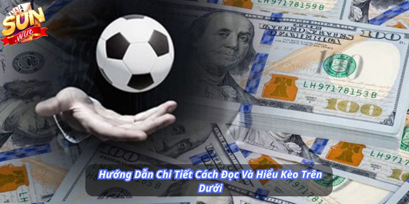 Hướng Dẫn Chi Tiết Cách Đọc Và Hiểu Kèo Trên Dưới