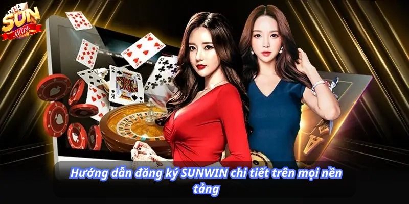 Hướng dẫn đăng ký SUNWIN chi tiết trên mọi nền tảng
