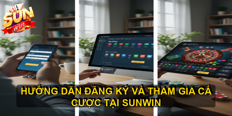 Hướng dẫn đăng ký và tham gia cá cược tại SUNWIN 