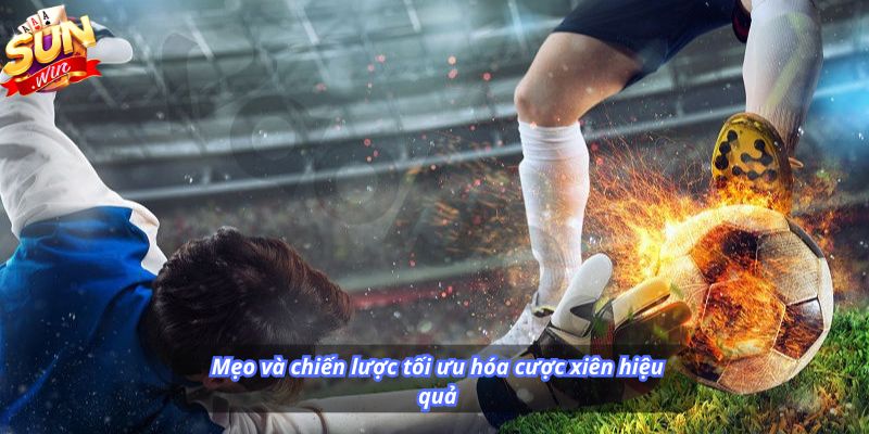 Mẹo và chiến lược tối ưu hóa cược xiên hiệu quả