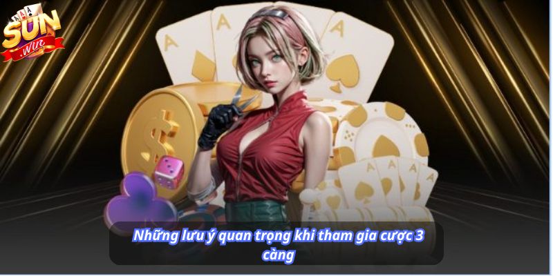 Những lưu ý quan trọng khi tham gia cược 3 càng