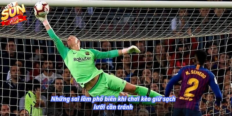 Những sai lầm phổ biến khi chơi kèo giữ sạch lưới cần tránh