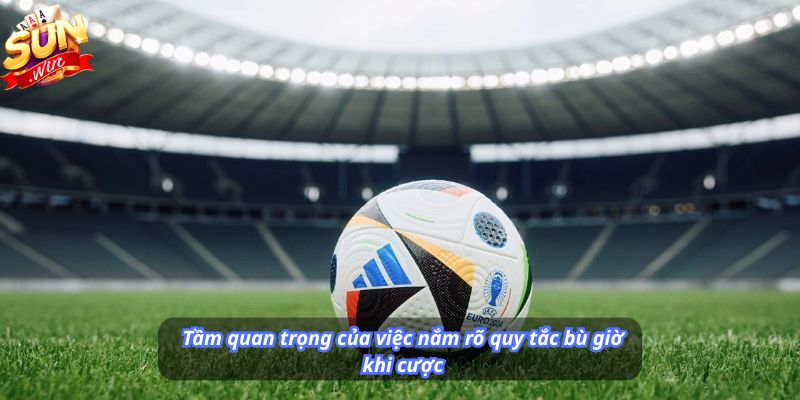 Tầm quan trọng của việc nắm rõ quy tắc bù giờ khi cược