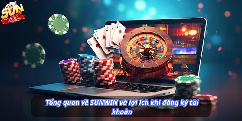 Tổng quan về SUNWIN và lợi ích khi đăng ký tài khoản