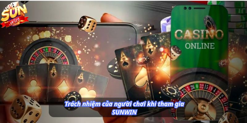 Trách nhiệm của người chơi khi tham gia SUNWIN