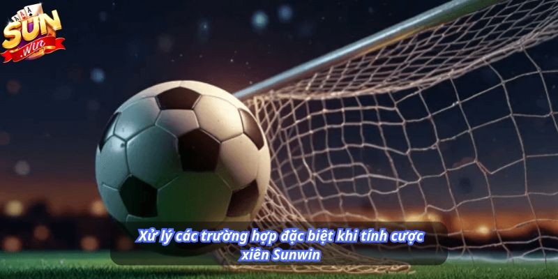Xử lý các trường hợp đặc biệt khi tính cược xiên Sunwin