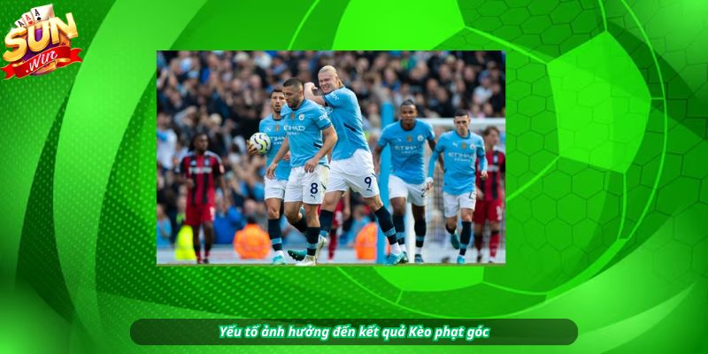 Yếu tố ảnh hưởng đến kết quả Kèo phạt góc